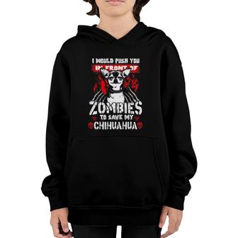 I Would Push You In Front Of Zombies To Save My Chihuahua Youth Hoodie | Mazezy