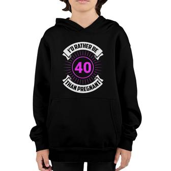 I'd Rather Be 40 Than Pregnant Funny Birthday Future Mom Youth Hoodie | Mazezy
