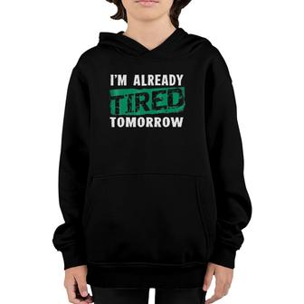 I'm Already Tired Tomorrowlaziness Funny Youth Hoodie | Mazezy
