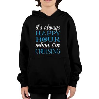 It's Always Happy Hour When I'm Cruising - Funny Cruise Youth Hoodie | Mazezy