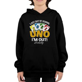 Last Day Of School 2021 Uno I'm Out Teacher Life School Year Youth Hoodie | Mazezy