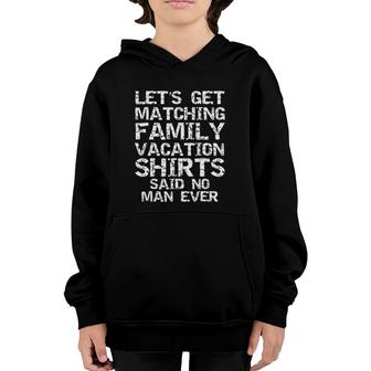 Let's Get Matching Family Vacation S Said No Man Ever Youth Hoodie | Mazezy
