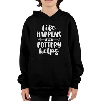 Life Happens Pottery Helps Funny Pottery Gift Women Youth Hoodie | Mazezy