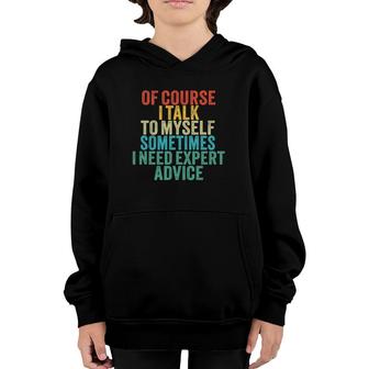 Of Course I Talk To Myself Sometimes I Need Expert Advice Youth Hoodie
