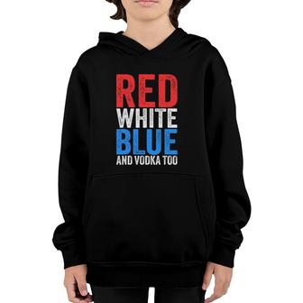 Red White Blue And Vodka Too Drinking Fourth Of July Youth Hoodie | Mazezy