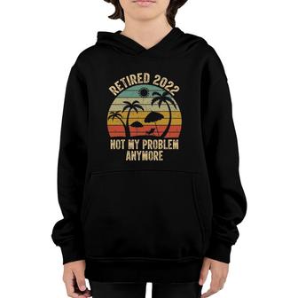 Retired 2022 Not My Problem Anymore Retro Retirement Teacher Youth Hoodie | Mazezy