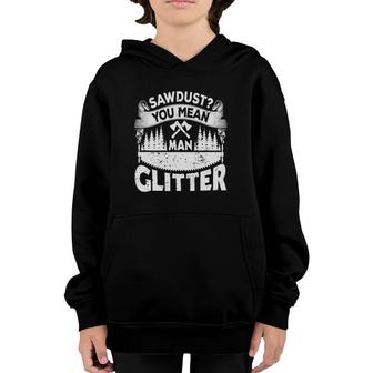 Sawdust You Mean Man Glitter - Woodworker Carpenter Youth Hoodie | Mazezy