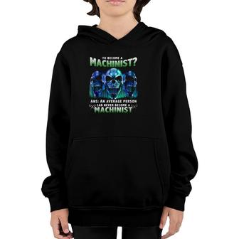 Skull Machinist Question How Long Does It Take An Average Person To Become A Machnist Youth Hoodie | Mazezy