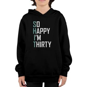 So Happy I'm Thirty 30 Years Old Bday Funny 30Th Birthday Youth Hoodie | Mazezy