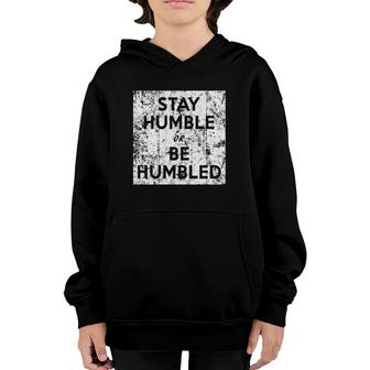 Stay Humble Or Be Humbled Distressed Youth Hoodie | Mazezy