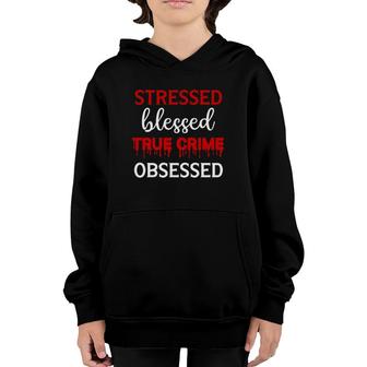 Stressed Blessed True Crime Obsessed Youth Hoodie | Mazezy