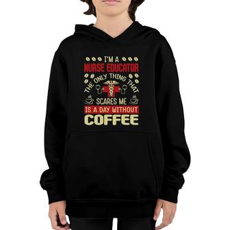 That Scares Me Is A Day Without Coffee Nurse Educator Youth Hoodie | Mazezy