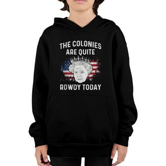 The Colonies Are Quite Rowdy Today Funny 4Th Of July Queen Youth Hoodie | Mazezy