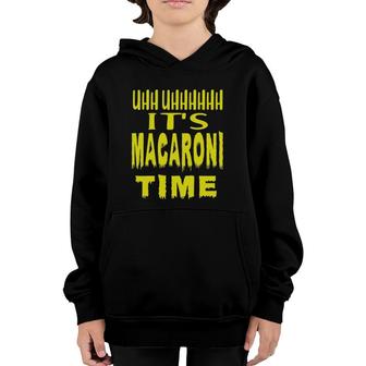 Uhh Uhhhhh It's Macaroni Time Youth Hoodie | Mazezy