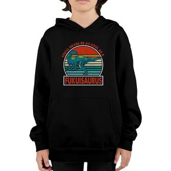 Vintage You'll Never Be As Cool As A Fukuisaurus Dinosaur Youth Hoodie | Mazezy