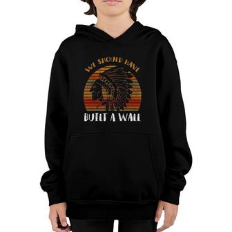 We Should Have Built A Wall Great Native American Gift Youth Hoodie | Mazezy