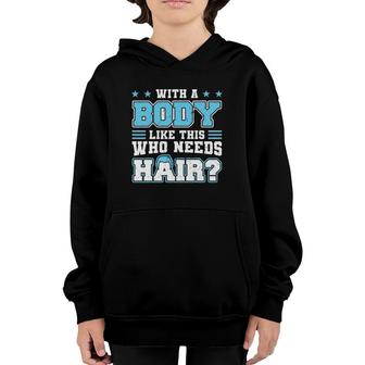 With A Body Like This Who Needs Hair Funny Bald Man Youth Hoodie | Mazezy