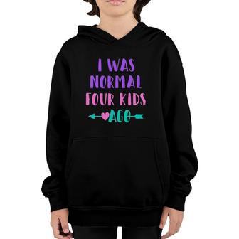 Womens Funny Saying For Mom Of 4 I Was Normal Four Kids Ago Youth Hoodie | Mazezy