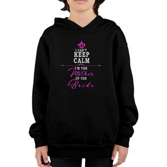 Womens I Cant Keep Calm Im The Mother Of The Bride Funny Youth Hoodie | Mazezy