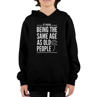 Womens It's Weird Being The Same Age As Old People Quotes Youth Hoodie | Mazezy