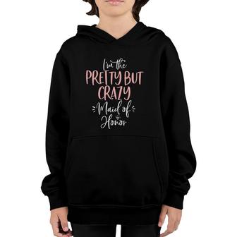 Womens Pretty But Crazy Maid Of Honor Matching Bachelorette Youth Hoodie | Mazezy