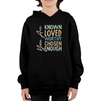 You Are Known Loved Worthy Chosen Enough Christian Religous Youth Hoodie | Mazezy