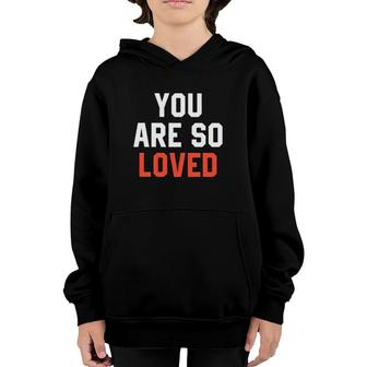 You Are So Loved Lover Youth Hoodie | Mazezy