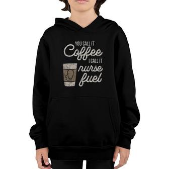 You Call It Coffee I Say Nurse Fuel Funny Nurse Coffee Youth Hoodie | Mazezy