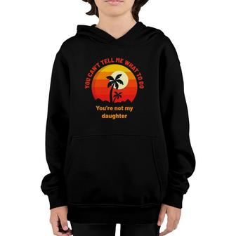 You Can't Tell Me What To Do You're Not My Daughter Mothers Youth Hoodie | Mazezy