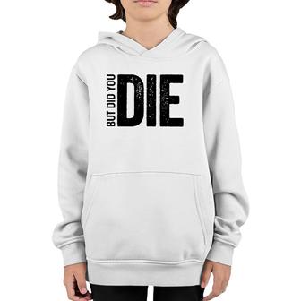 But Did You Die Funny Motivational Sarcastic Gym Workout Youth Hoodie | Mazezy