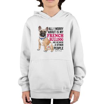 French Bulldog - All I Worry About Is My French Bulldog Youth Hoodie | Mazezy
