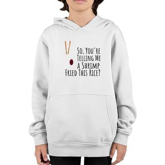 Funny Quote So You're Telling Me A Shrimp Fried This Rice Youth Hoodie | Mazezy