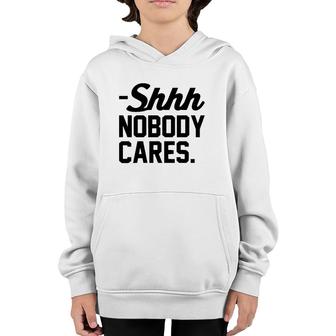 Funny Shhh Nobody Cares Sarcastic Top For Mom  Shh  Youth Hoodie