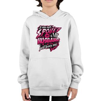 I Am Not Spoiled My Husband Just Loves Me Funny Wife Gift Youth Hoodie | Mazezy