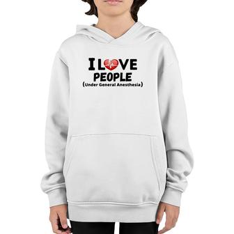 I Love People Under General Anesthesia Nurse Funny Tee Youth Hoodie | Mazezy