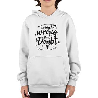 I May Be Wrong But Doubt It Youth Hoodie | Mazezy