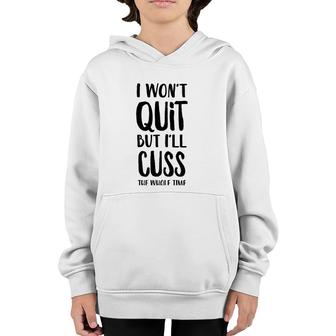 I Won't Quit But I'll Cuss The Whole Time Youth Hoodie | Mazezy