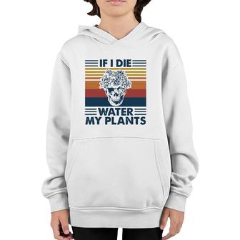 If I Die Water My Plants Skull Gardening Youth Hoodie | Mazezy