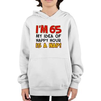 I'm 65 My Idea Of Happy Hour Is A Nap Funny 65Th Youth Hoodie | Mazezy