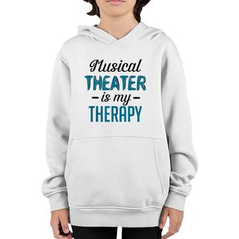 Musical Theater Is My Therapy Funny Theatre Youth Hoodie | Mazezy