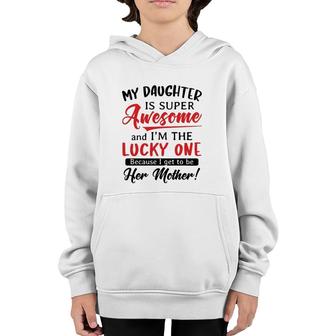 My Daughter Is Super Awesome And I’M The Lucky One Because I Get To Be Her Mother White Version Youth Hoodie | Mazezy
