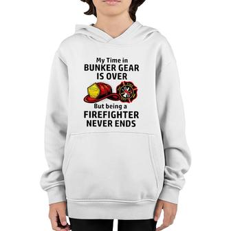My Time In Bunker Gear Over But Being A Firefighter Never Ends Firefighter Gift Youth Hoodie | Mazezy