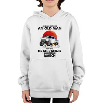 Never Underestimate An Old Man Drag Racing Born In March Youth Hoodie | Mazezy