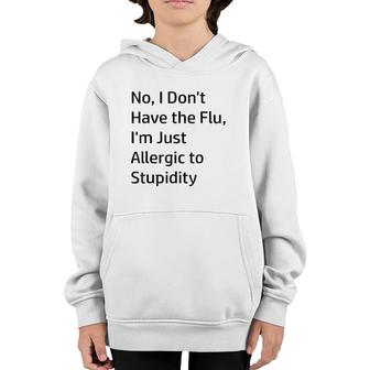 No I Don't Have The Flu I'm Just Allergic To Stupidity Youth Hoodie | Mazezy