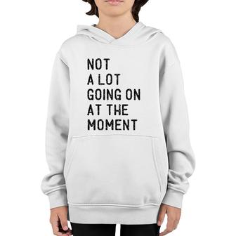 Not A Lot Going On At The Moment Funny Lazy Bored Sarcastic Youth Hoodie | Mazezy