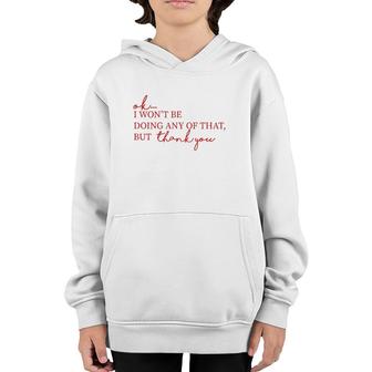 Ok I Won't Be Doing Any Of That But Thank You Youth Hoodie | Mazezy