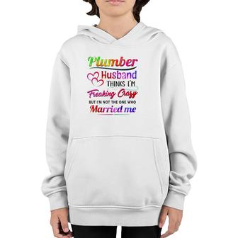 Plumber Plumbing Tool Couple Hearts My Plumber Husband Thinks I'm Freaking Crazy But I'm Not The One Who Married Me Youth Hoodie | Mazezy
