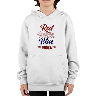 Red White Blue & Vodka Too July 4 Usa Drinking Meme Youth Hoodie | Mazezy