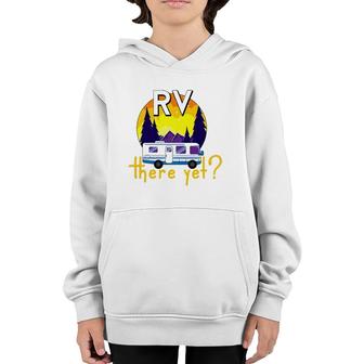 Rv There Yet Funny Trailer Family Vacation Road Trip Gift Youth Hoodie | Mazezy