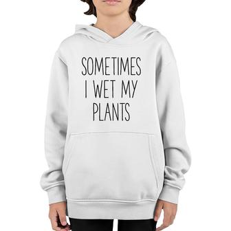 Sometimes I Wet My Plants Funny Gardener Farmer Youth Hoodie | Mazezy